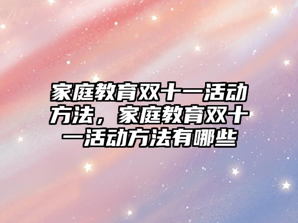 家庭教育雙十一活動方法，家庭教育雙十一活動方法有哪些