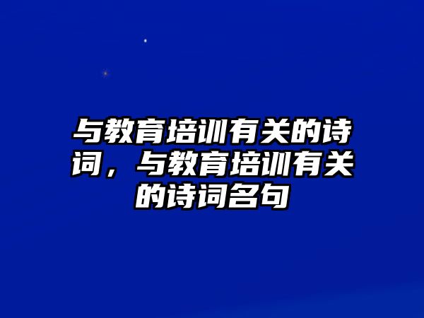 與教育培訓有關(guān)的詩詞，與教育培訓有關(guān)的詩詞名句