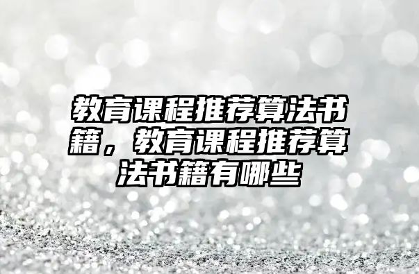 教育課程推薦算法書(shū)籍，教育課程推薦算法書(shū)籍有哪些