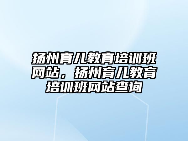 揚州育兒教育培訓班網站，揚州育兒教育培訓班網站查詢