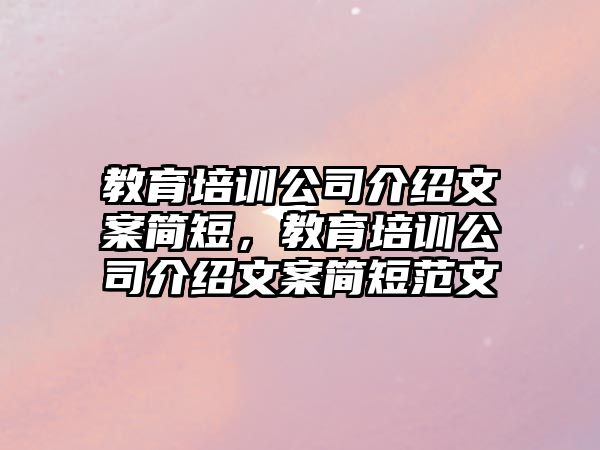 教育培訓(xùn)公司介紹文案簡短，教育培訓(xùn)公司介紹文案簡短范文