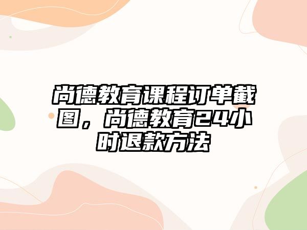 尚德教育課程訂單截圖，尚德教育24小時(shí)退款方法