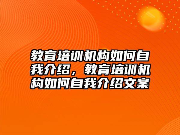 教育培訓機構如何自我介紹，教育培訓機構如何自我介紹文案