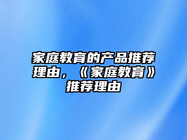 家庭教育的產(chǎn)品推薦理由，《家庭教育》推薦理由