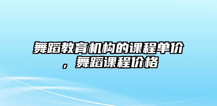 舞蹈教育機構(gòu)的課程單價，舞蹈課程價格