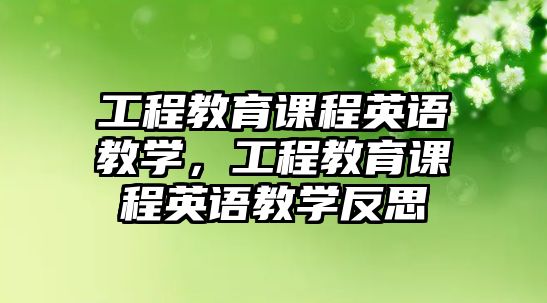 工程教育課程英語(yǔ)教學(xué)，工程教育課程英語(yǔ)教學(xué)反思