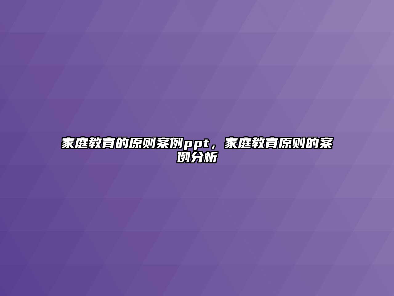 家庭教育的原則案例ppt，家庭教育原則的案例分析