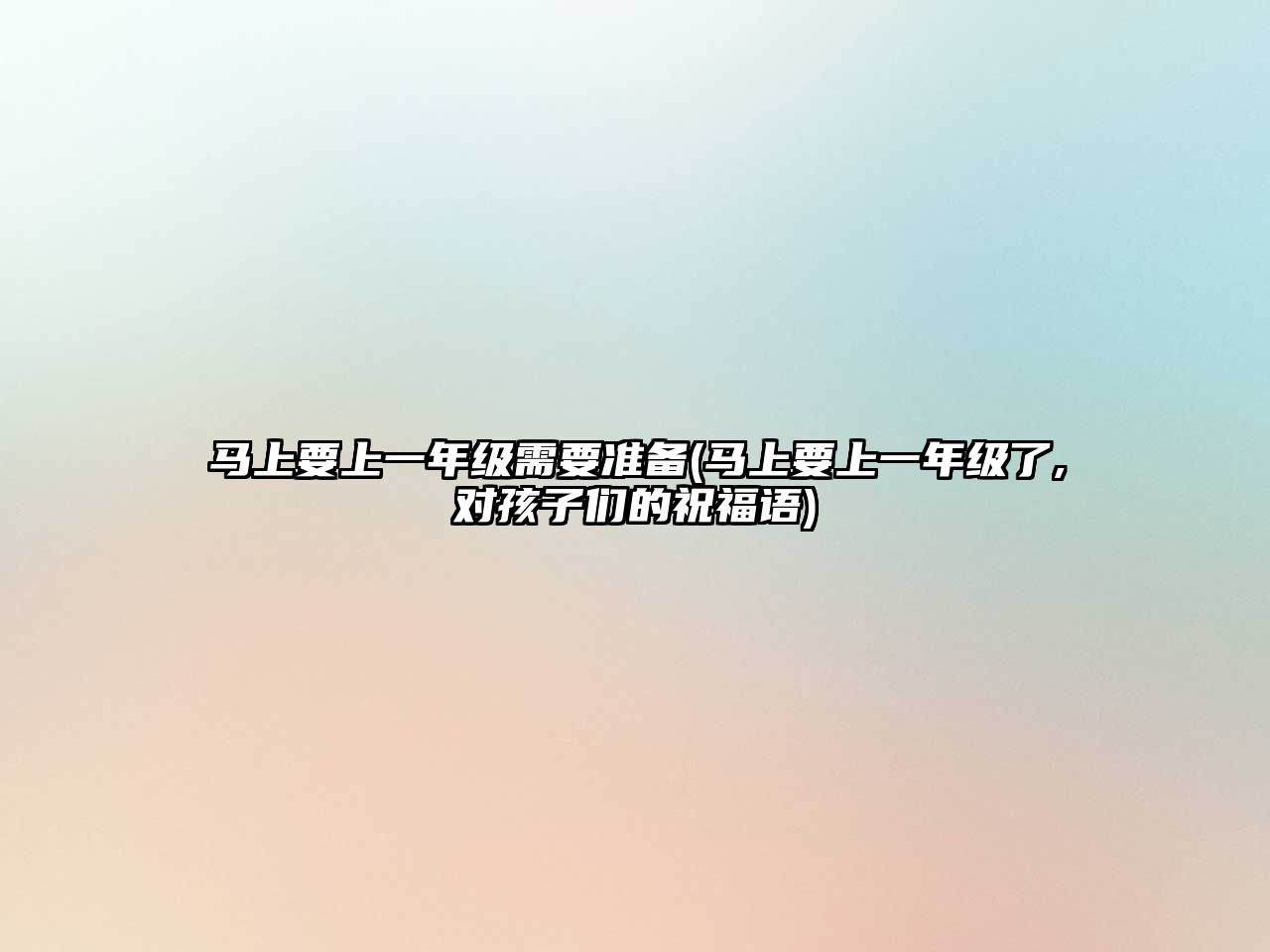 馬上要上一年級需要準(zhǔn)備(馬上要上一年級了,對孩子們的祝福語)