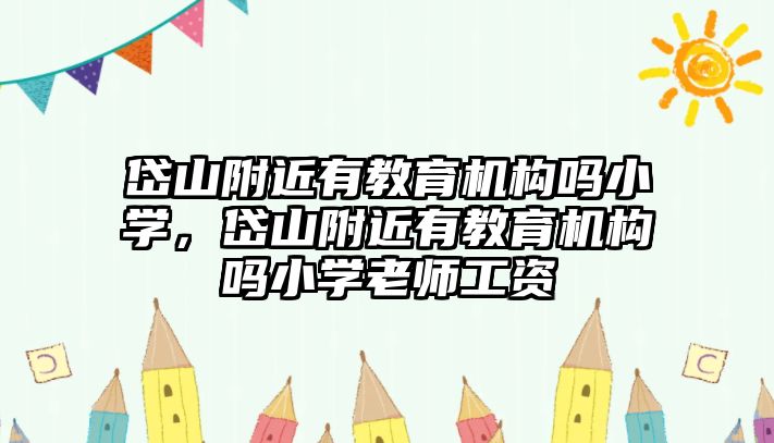 岱山附近有教育機構嗎小學，岱山附近有教育機構嗎小學老師工資