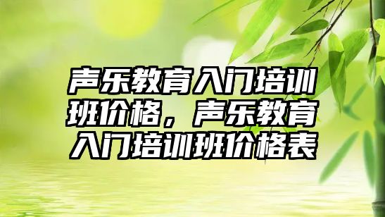 聲樂教育入門培訓班價格，聲樂教育入門培訓班價格表