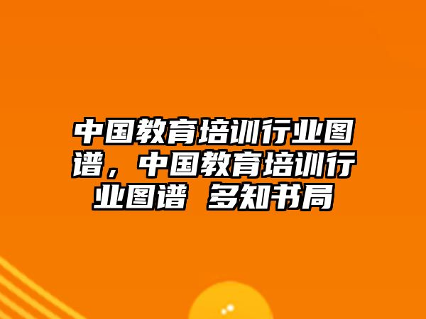 中國教育培訓行業(yè)圖譜，中國教育培訓行業(yè)圖譜 多知書局