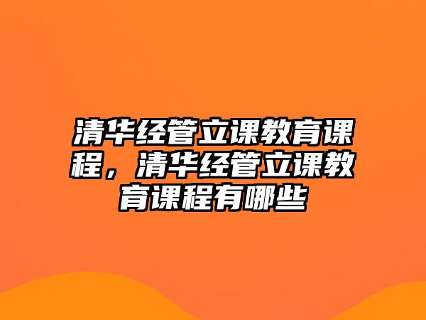 清華經(jīng)管立課教育課程，清華經(jīng)管立課教育課程有哪些