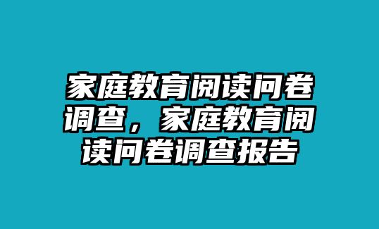 家庭教育閱讀問卷調(diào)查，家庭教育閱讀問卷調(diào)查報告