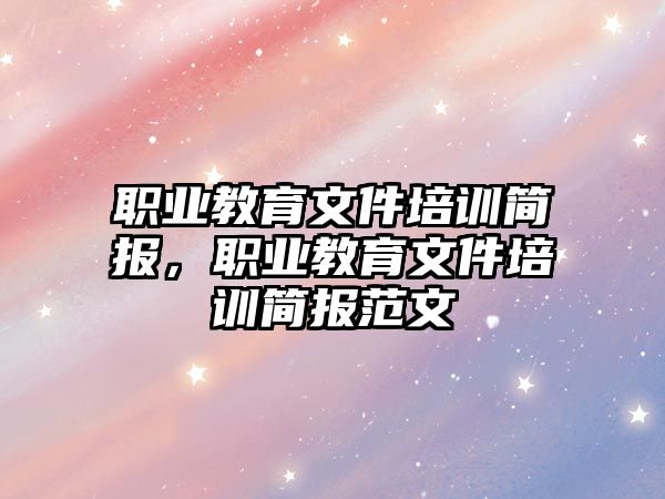 職業(yè)教育文件培訓簡報，職業(yè)教育文件培訓簡報范文