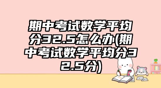 期中考試數學平均分32.5怎么辦(期中考試數學平均分32.5分)