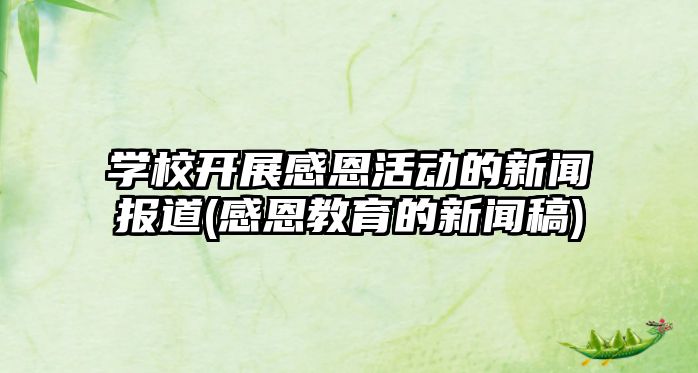 學(xué)校開展感恩活動的新聞報(bào)道(感恩教育的新聞稿)