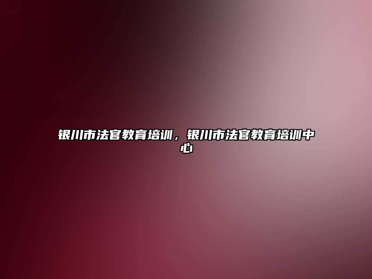 銀川市法官教育培訓(xùn)，銀川市法官教育培訓(xùn)中心