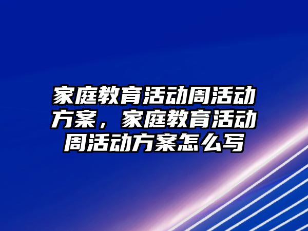 家庭教育活動周活動方案，家庭教育活動周活動方案怎么寫