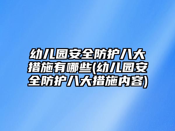 幼兒園安全防護(hù)八大措施有哪些(幼兒園安全防護(hù)八大措施內(nèi)容)