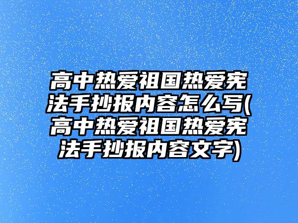 高中熱愛祖國熱愛憲法手抄報(bào)內(nèi)容怎么寫(高中熱愛祖國熱愛憲法手抄報(bào)內(nèi)容文字)