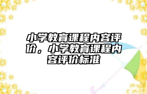 小學(xué)教育課程內(nèi)容評(píng)價(jià)，小學(xué)教育課程內(nèi)容評(píng)價(jià)標(biāo)準(zhǔn)