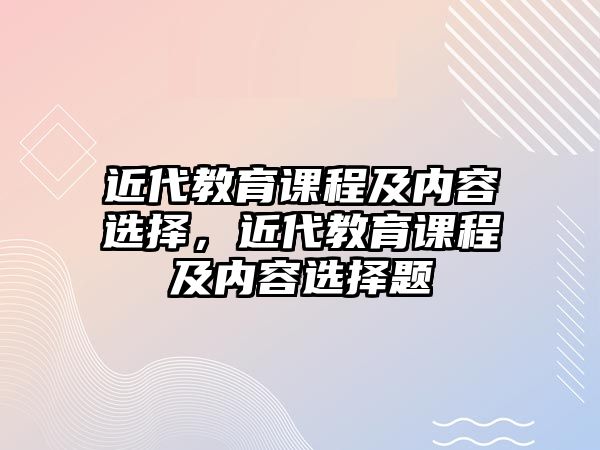 近代教育課程及內(nèi)容選擇，近代教育課程及內(nèi)容選擇題