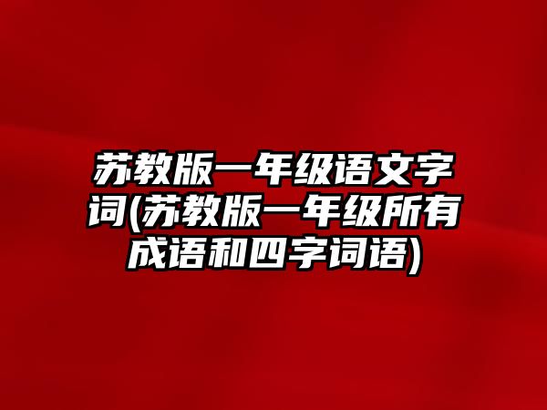 蘇教版一年級(jí)語文字詞(蘇教版一年級(jí)所有成語和四字詞語)