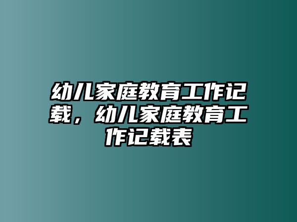 幼兒家庭教育工作記載，幼兒家庭教育工作記載表