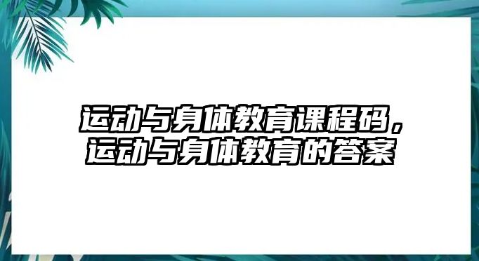 運動與身體教育課程碼，運動與身體教育的答案