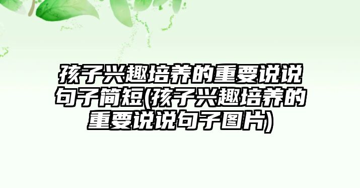 孩子興趣培養(yǎng)的重要說說句子簡短(孩子興趣培養(yǎng)的重要說說句子圖片)