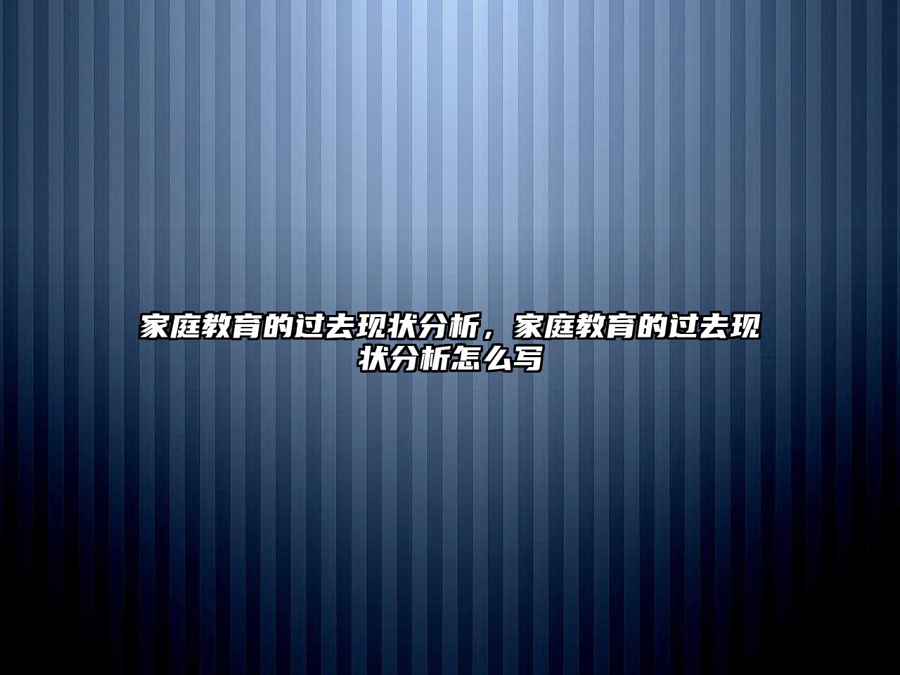 家庭教育的過(guò)去現(xiàn)狀分析，家庭教育的過(guò)去現(xiàn)狀分析怎么寫