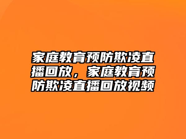 家庭教育預(yù)防欺凌直播回放，家庭教育預(yù)防欺凌直播回放視頻