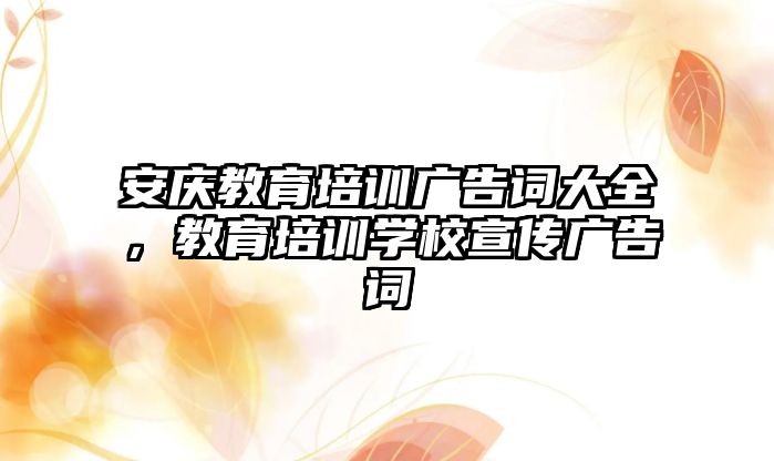 安慶教育培訓廣告詞大全，教育培訓學校宣傳廣告詞