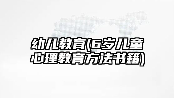 幼兒教育(6歲兒童心理教育方法書籍)