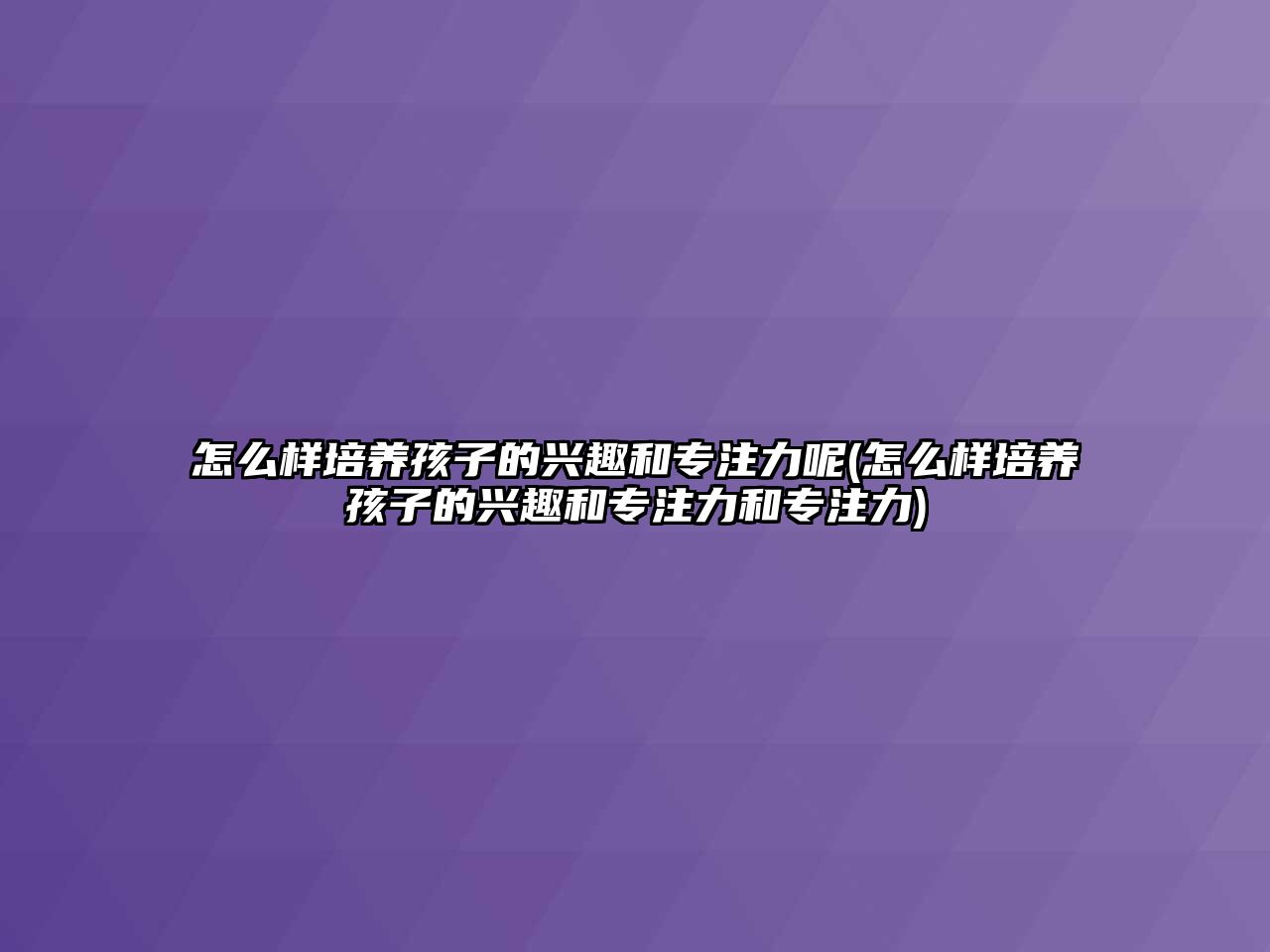 怎么樣培養(yǎng)孩子的興趣和專注力呢(怎么樣培養(yǎng)孩子的興趣和專注力和專注力)