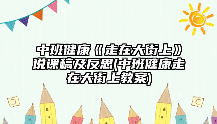 中班健康《走在大街上》說(shuō)課稿及反思(中班健康走在大街上教案)