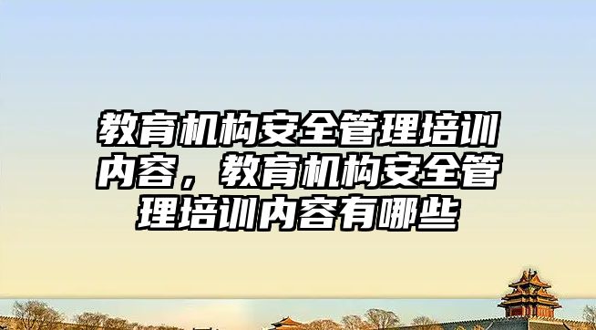 教育機構安全管理培訓內容，教育機構安全管理培訓內容有哪些