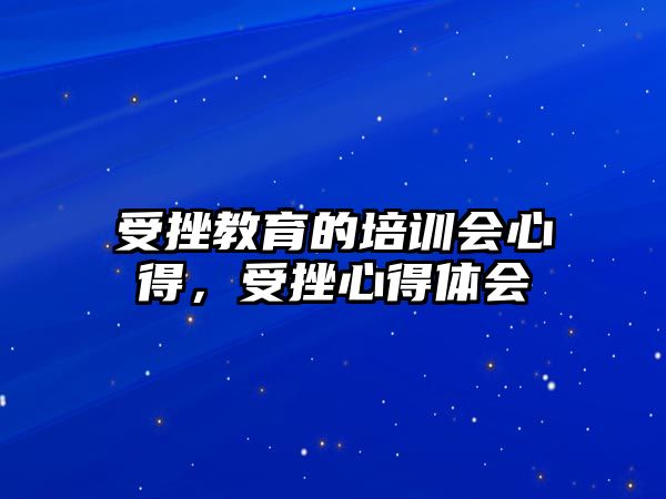 受挫教育的培訓會心得，受挫心得體會