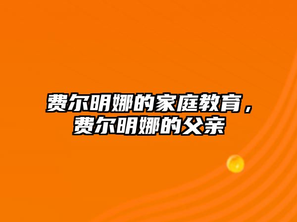 費(fèi)爾明娜的家庭教育，費(fèi)爾明娜的父親