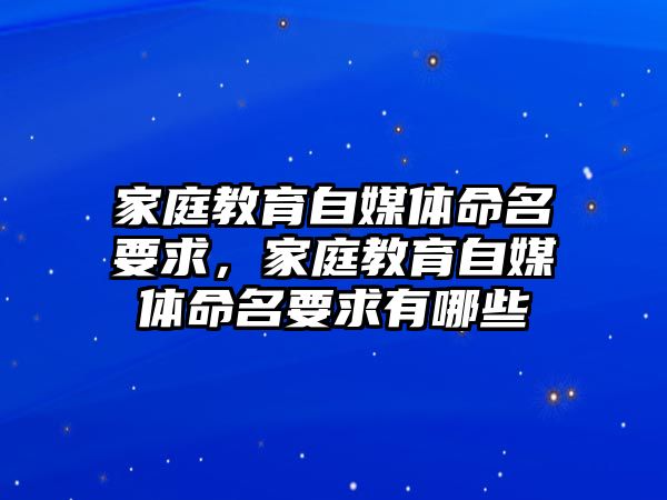 家庭教育自媒體命名要求，家庭教育自媒體命名要求有哪些