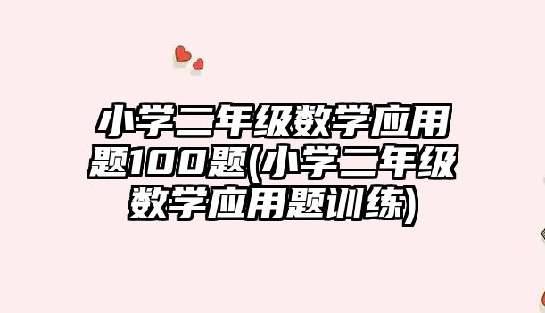 小學二年級數(shù)學應用題100題(小學二年級數(shù)學應用題訓練)