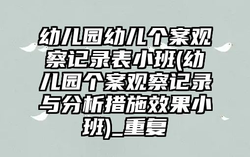 幼兒園幼兒個案觀察記錄表小班(幼兒園個案觀察記錄與分析措施效果小班)_重復