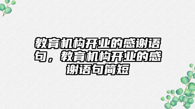 教育機構(gòu)開業(yè)的感謝語句，教育機構(gòu)開業(yè)的感謝語句簡短