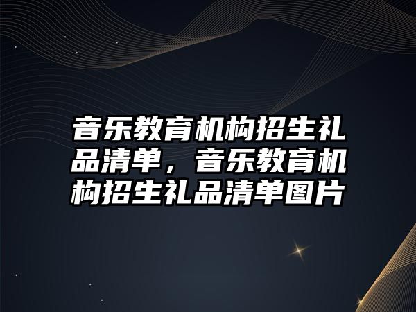 音樂教育機構招生禮品清單，音樂教育機構招生禮品清單圖片