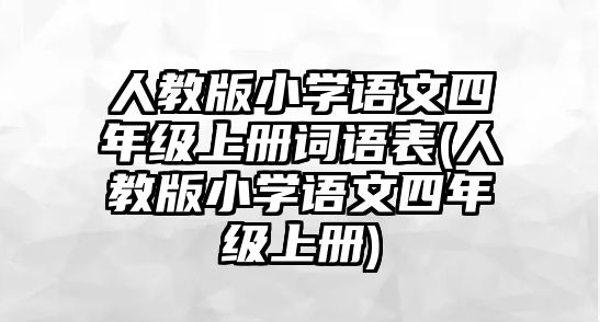 人教版小學(xué)語文四年級上冊詞語表(人教版小學(xué)語文四年級上冊)