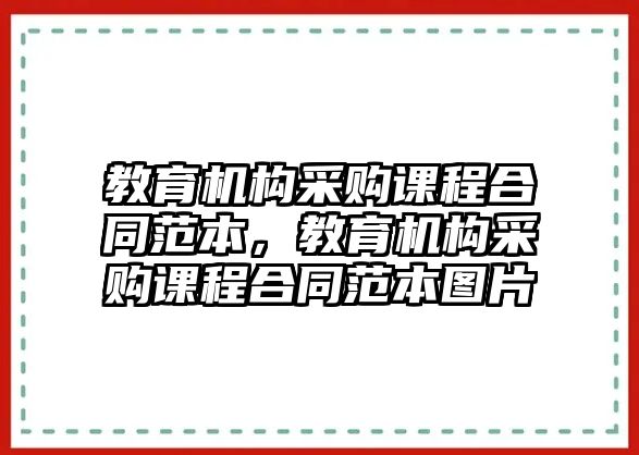 教育機(jī)構(gòu)采購課程合同范本，教育機(jī)構(gòu)采購課程合同范本圖片