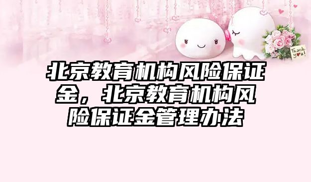 北京教育機構風險保證金，北京教育機構風險保證金管理辦法