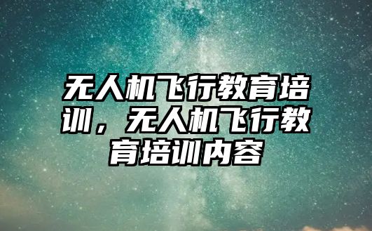 無人機飛行教育培訓(xùn)，無人機飛行教育培訓(xùn)內(nèi)容