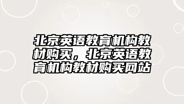 北京英語教育機構教材購買，北京英語教育機構教材購買網(wǎng)站