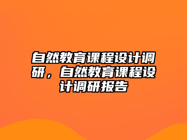 自然教育課程設(shè)計(jì)調(diào)研，自然教育課程設(shè)計(jì)調(diào)研報(bào)告